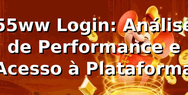 55ww Login: Análise de Performance e Acesso à Plataforma 📊