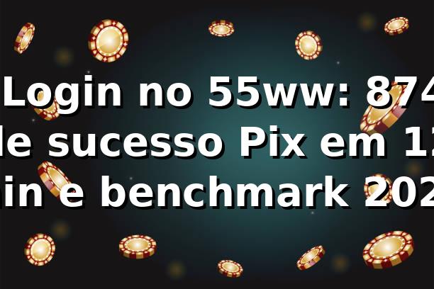 📊 Login no 55ww: 87,4% de sucesso, Pix em 12 min e benchmark 2026