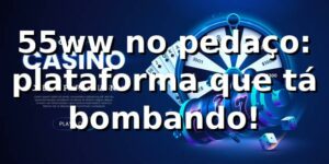 55ww no pedaço: plataforma que tá bombando! ⚽🔥